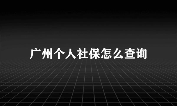 广州个人社保怎么查询