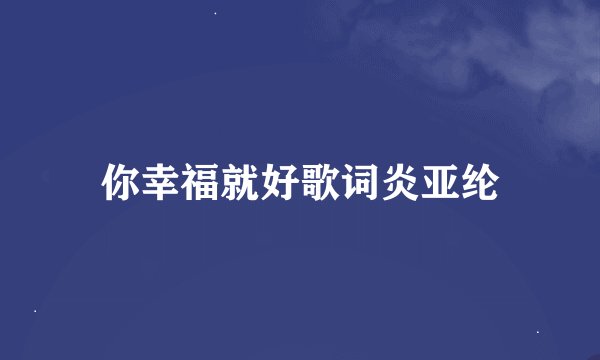 你幸福就好歌词炎亚纶