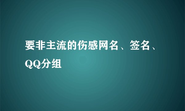 要非主流的伤感网名、签名、QQ分组
