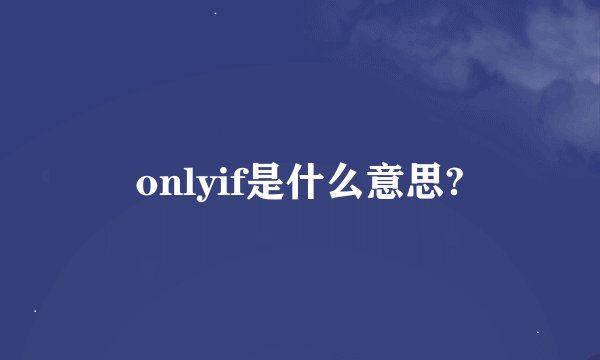 onlyif是什么意思?
