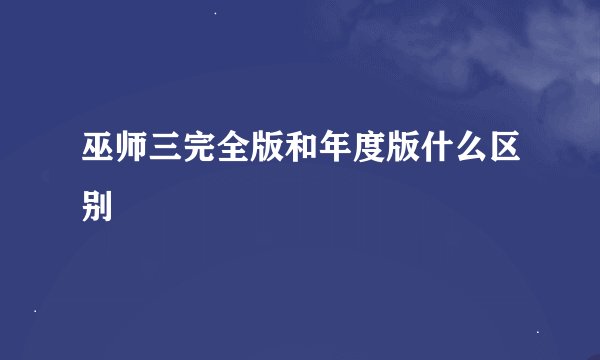 巫师三完全版和年度版什么区别