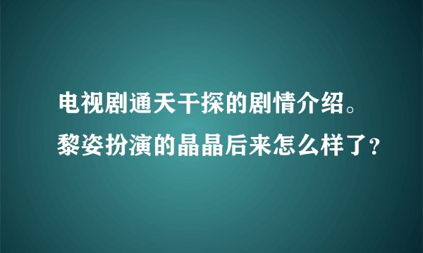 电视剧通天干探的剧情介绍。黎姿扮演的晶晶后来怎么样了？
