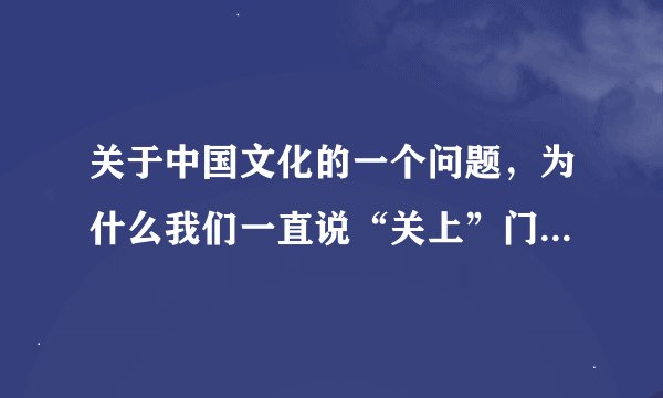 关于中国文化的一个问题，为什么我们一直说“关上”门，而不是“关下”门呢？