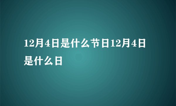 12月4日是什么节日12月4日是什么日