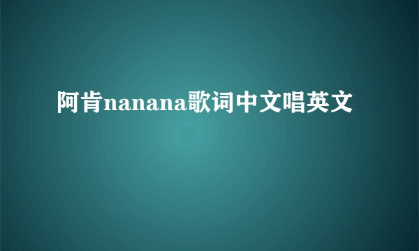 阿肯nanana歌词中文唱英文