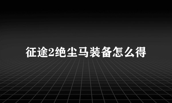 征途2绝尘马装备怎么得