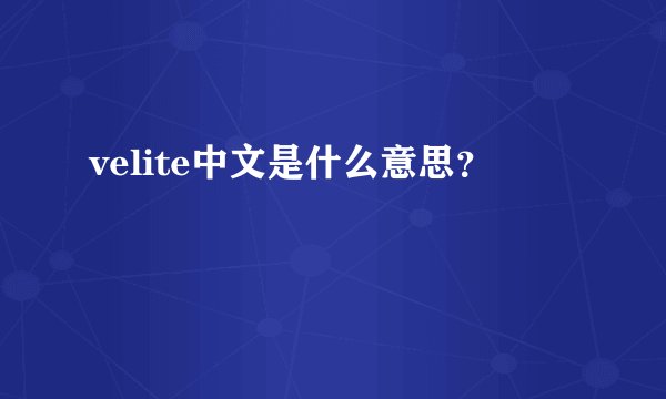 velite中文是什么意思？