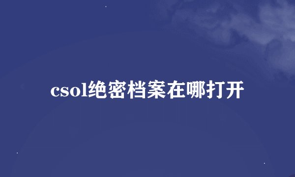 csol绝密档案在哪打开