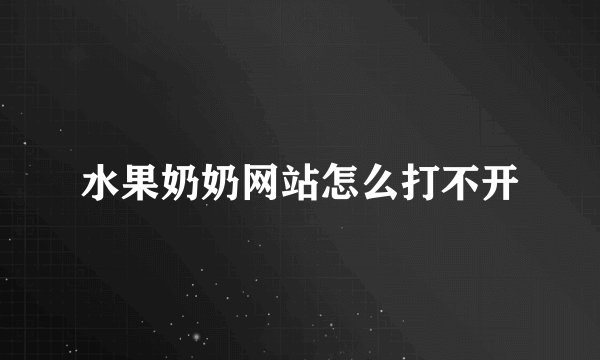 水果奶奶网站怎么打不开