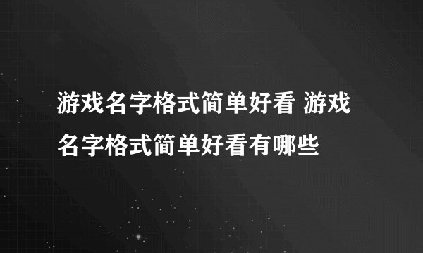 游戏名字格式简单好看 游戏名字格式简单好看有哪些