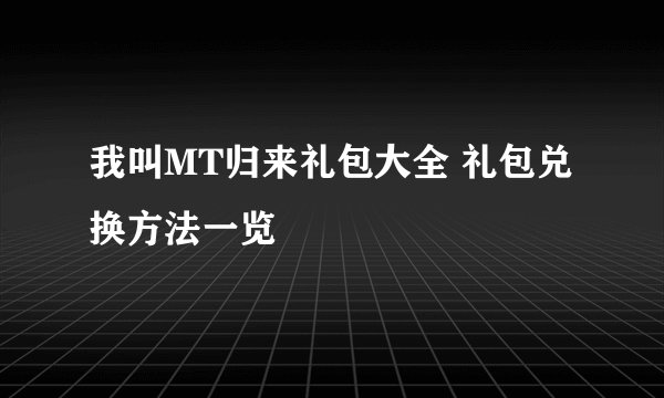 我叫MT归来礼包大全 礼包兑换方法一览