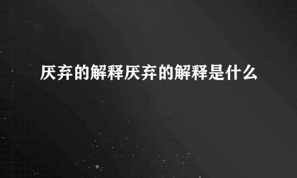 厌弃的解释厌弃的解释是什么