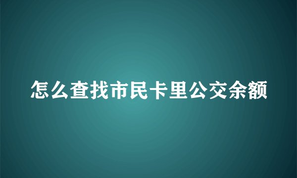 怎么查找市民卡里公交余额