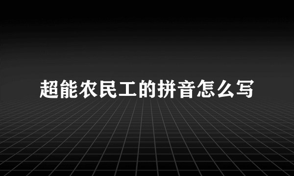 超能农民工的拼音怎么写
