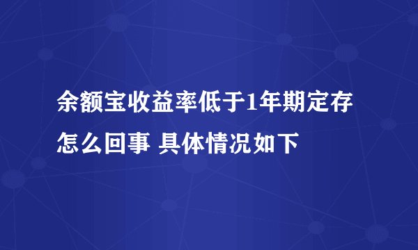 余额宝收益率低于1年期定存怎么回事 具体情况如下