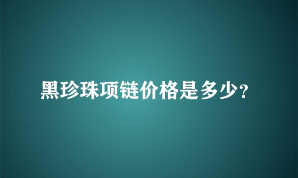 黑珍珠项链价格是多少？