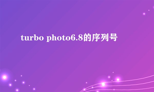 turbo photo6.8的序列号