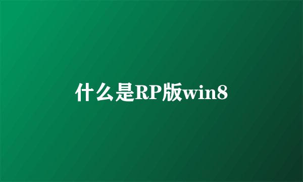 什么是RP版win8