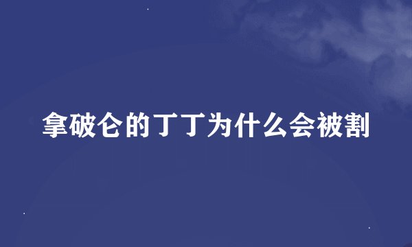 拿破仑的丁丁为什么会被割