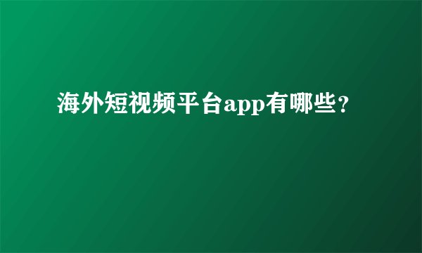 海外短视频平台app有哪些？