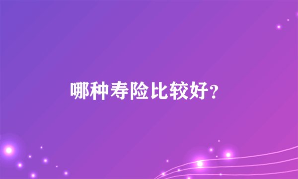 哪种寿险比较好？