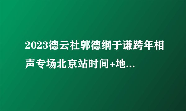 2023德云社郭德纲于谦跨年相声专场北京站时间+地点+门票