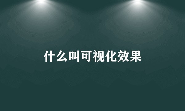 什么叫可视化效果