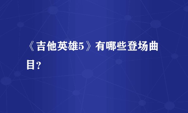 《吉他英雄5》有哪些登场曲目？