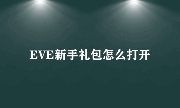 EVE新手礼包怎么打开