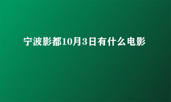 宁波影都10月3日有什么电影