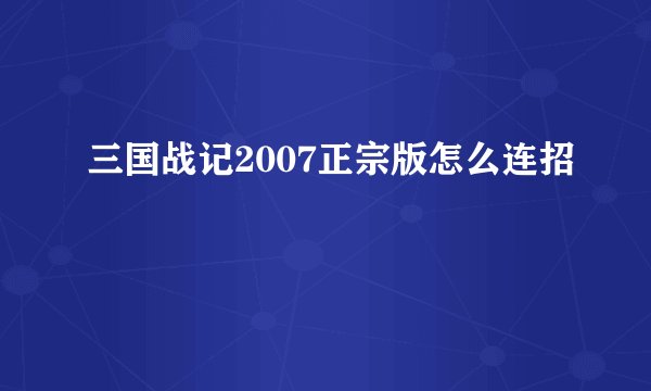 三国战记2007正宗版怎么连招