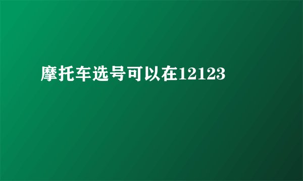 摩托车选号可以在12123