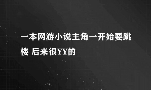 一本网游小说主角一开始要跳楼 后来很YY的