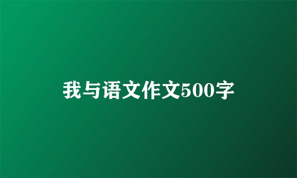 我与语文作文500字