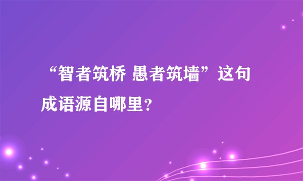 “智者筑桥 愚者筑墙”这句成语源自哪里？