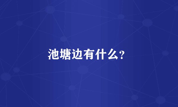池塘边有什么？