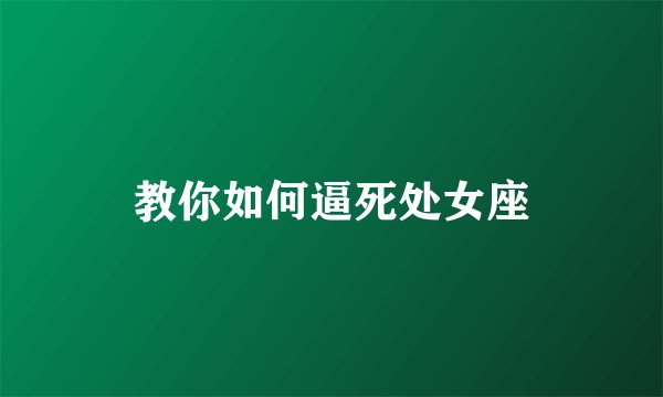 教你如何逼死处女座