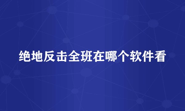 绝地反击全班在哪个软件看