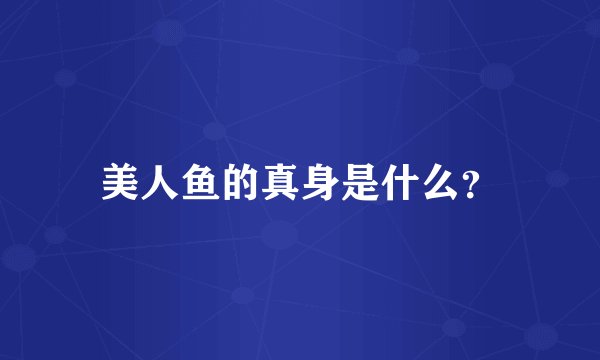 美人鱼的真身是什么？