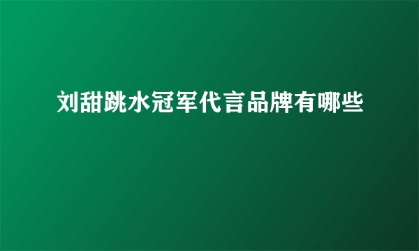刘甜跳水冠军代言品牌有哪些