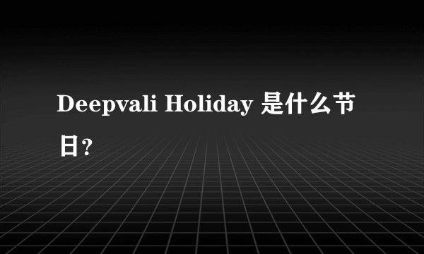 Deepvali Holiday 是什么节日？