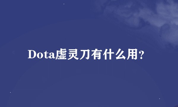 Dota虚灵刀有什么用？