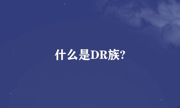 什么是DR族?