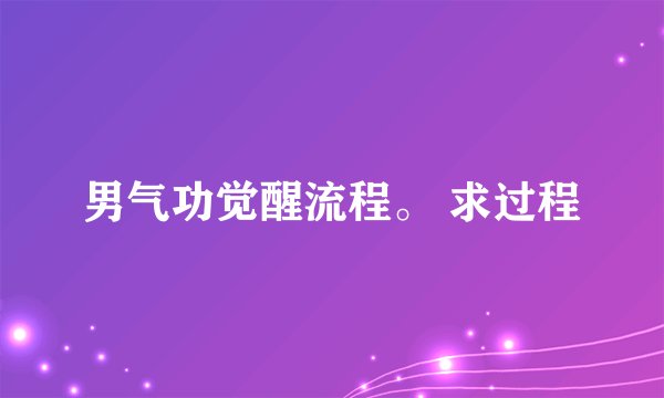男气功觉醒流程。 求过程