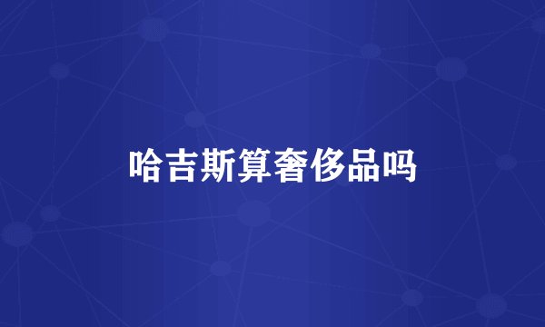 哈吉斯算奢侈品吗