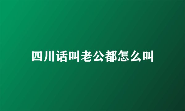 四川话叫老公都怎么叫