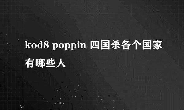 kod8 poppin 四国杀各个国家有哪些人