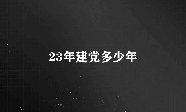 23年建党多少年