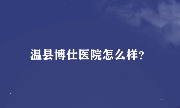 温县博仕医院怎么样？