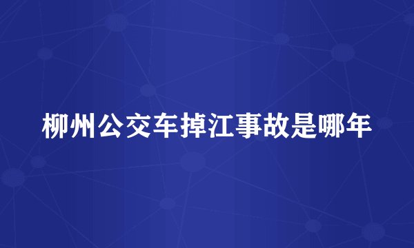 柳州公交车掉江事故是哪年